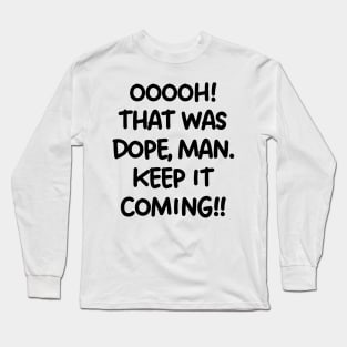 Ooooh! That was dope! Long Sleeve T-Shirt